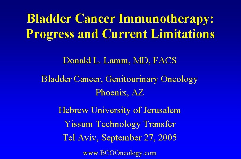 Bladder Cancer Immunotherapy: Progress and Current Limitations Donald L. Lamm, MD, FACS Bladder Cancer,