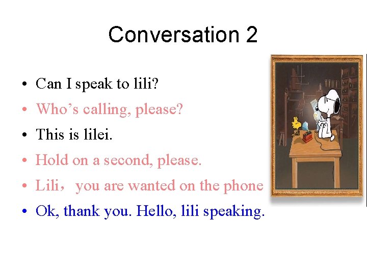 Conversation 2 • Can I speak to lili? • Who’s calling, please? • This