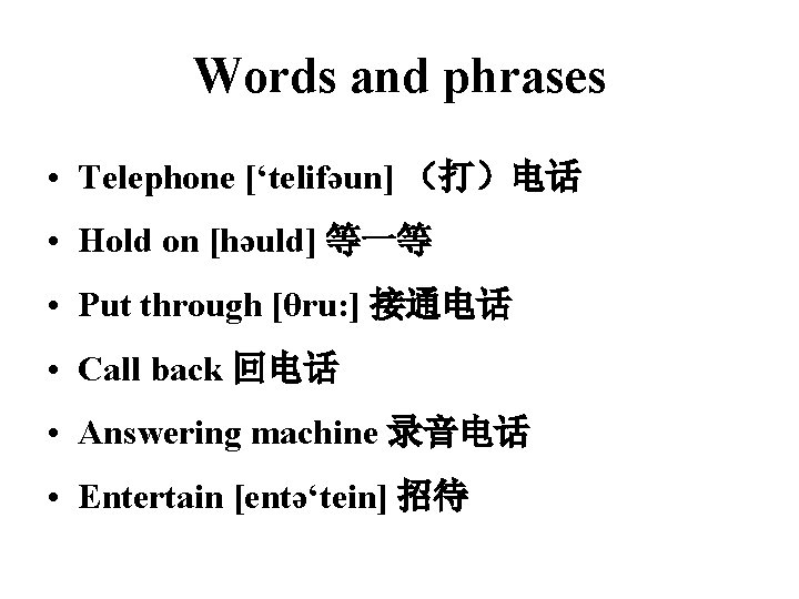 Words and phrases • Telephone [‘telifəun] （打）电话 • Hold on [həuld] 等一等 • Put