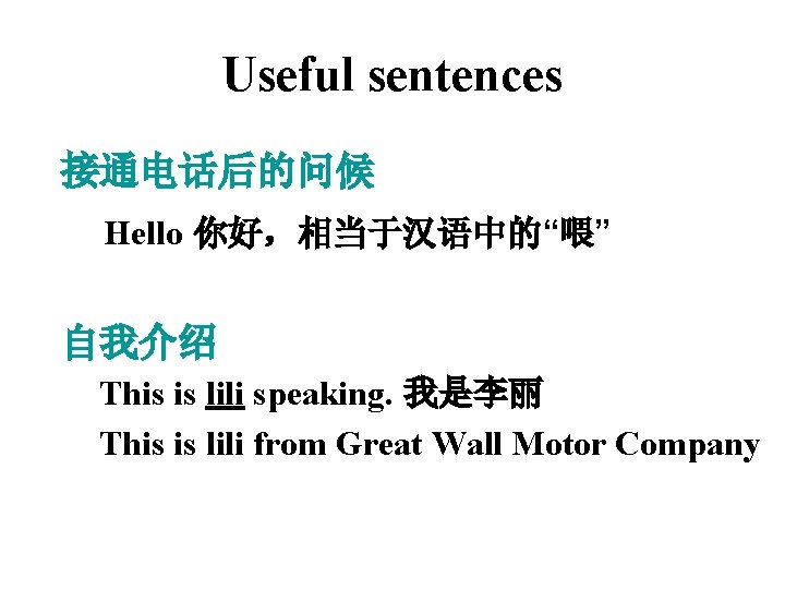 Useful sentences 接通电话后的问候 Hello 你好，相当于汉语中的“喂” 自我介绍 This is lili speaking. 我是李丽 This is lili