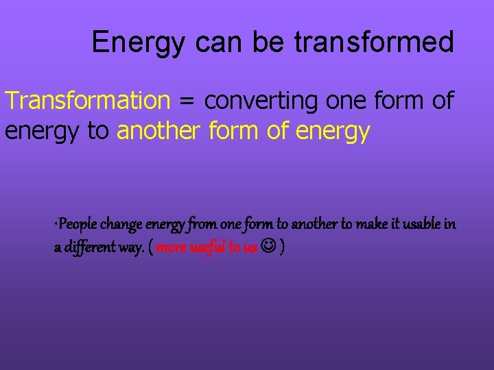 Energy can be transformed Transformation = converting one form of energy to another form