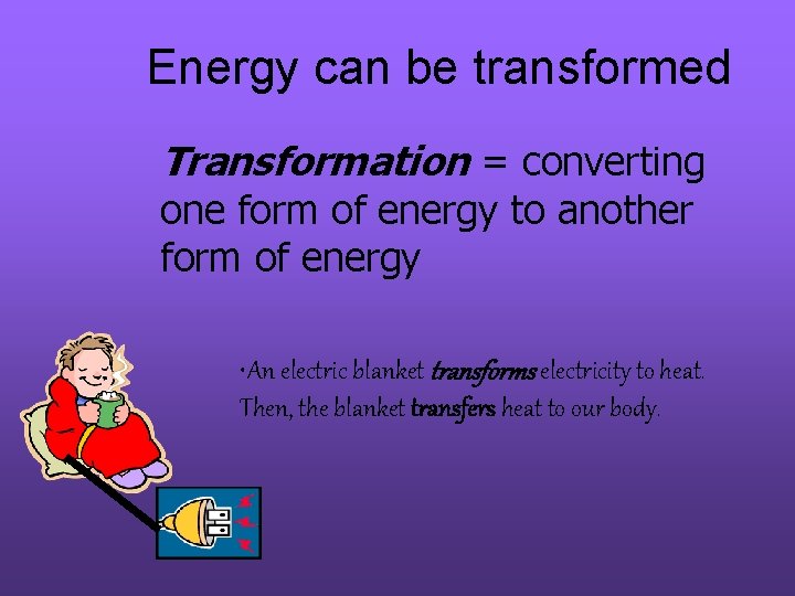 Energy can be transformed Transformation = converting one form of energy to another form