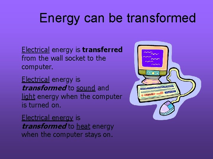 Energy can be transformed Electrical energy is transferred from the wall socket to the