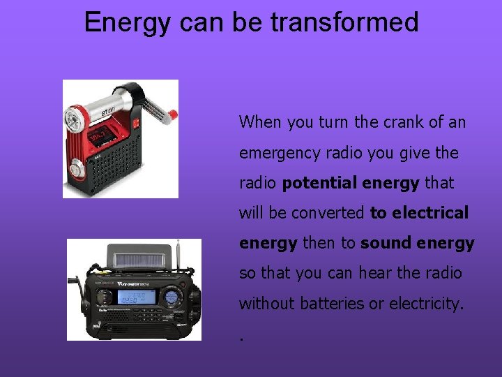 Energy can be transformed When you turn the crank of an emergency radio you