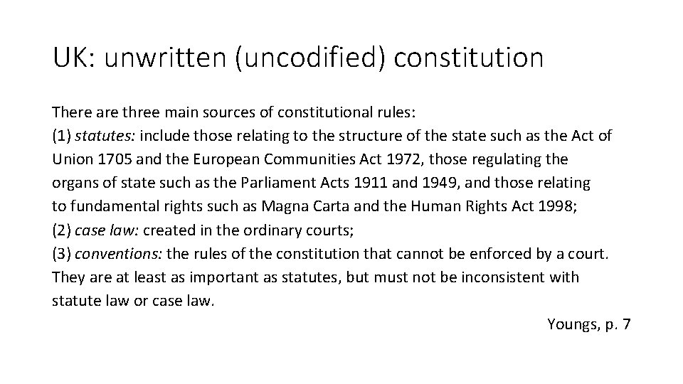 UK: unwritten (uncodified) constitution There are three main sources of constitutional rules: (1) statutes: