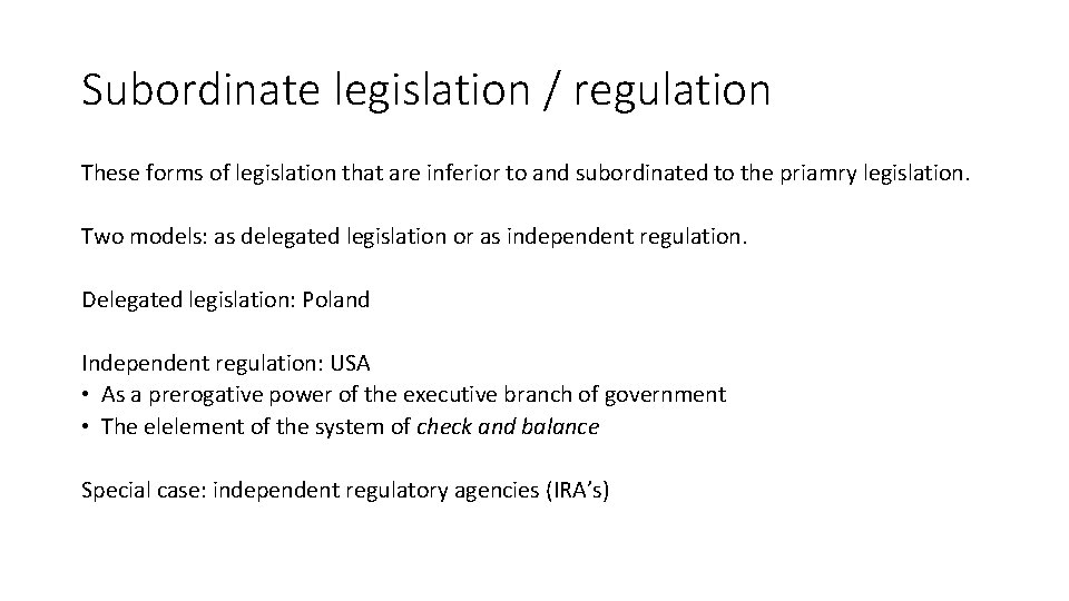 Subordinate legislation / regulation These forms of legislation that are inferior to and subordinated
