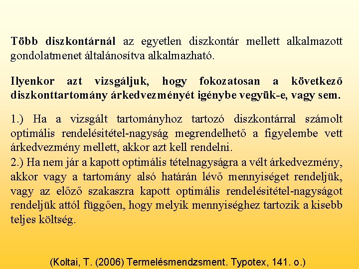 Több diszkontárnál az egyetlen diszkontár mellett alkalmazott gondolatmenet általánosítva alkalmazható. Ilyenkor azt vizsgáljuk, hogy