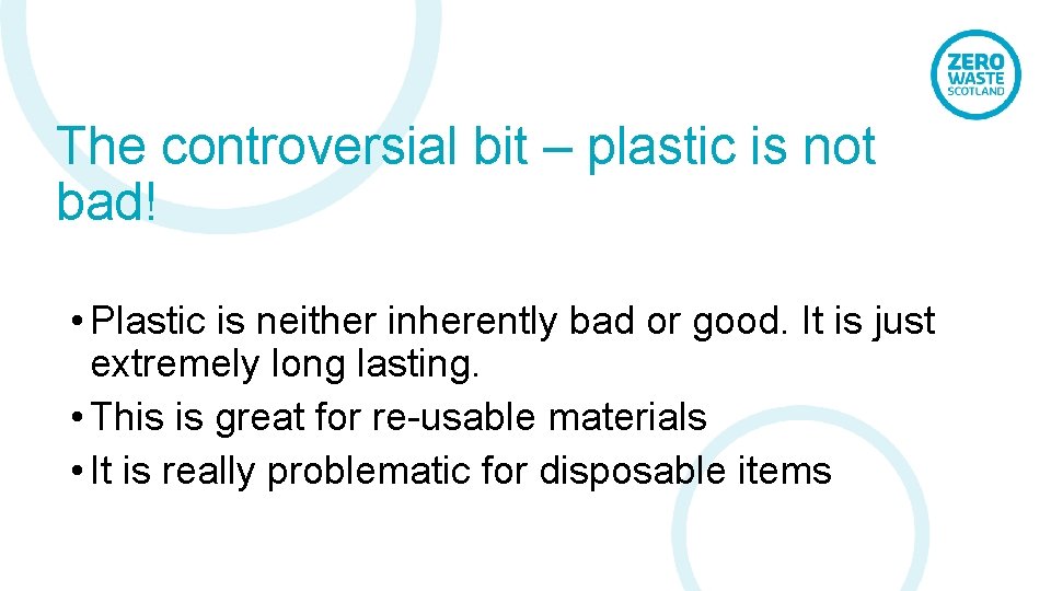 The controversial bit – plastic is not bad! • Plastic is neither inherently bad