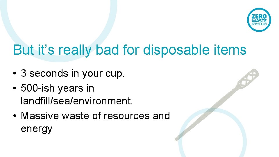 But it’s really bad for disposable items • 3 seconds in your cup. •