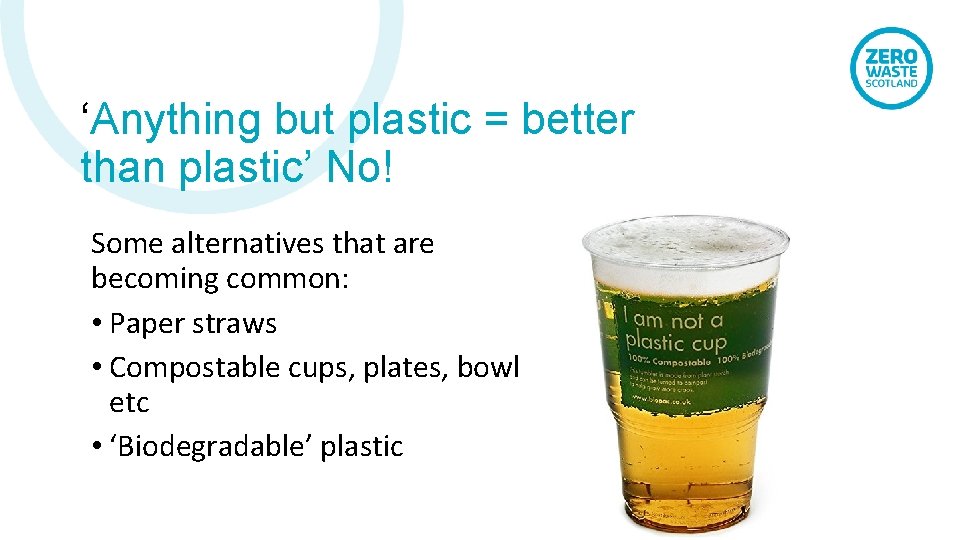 ‘Anything but plastic = better than plastic’ No! Some alternatives that are becoming common: