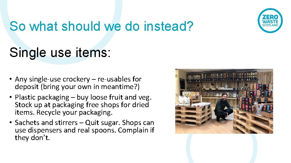 So what should we do instead? Single use items: • Any single-use crockery –