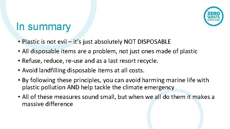 In summary • Plastic is not evil – it’s just absolutely NOT DISPOSABLE •