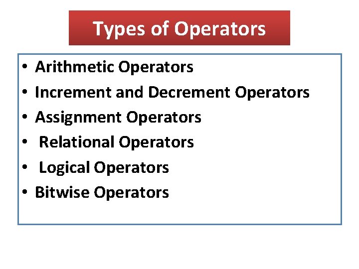 Types of Operators • • • Arithmetic Operators Increment and Decrement Operators Assignment Operators