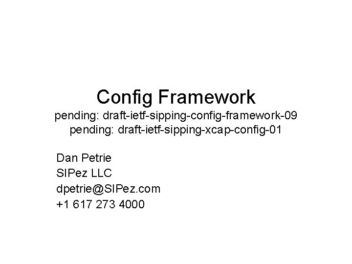 Config Framework pending: draft-ietf-sipping-config-framework-09 pending: draft-ietf-sipping-xcap-config-01 Dan Petrie SIPez LLC dpetrie@SIPez. com +1 617