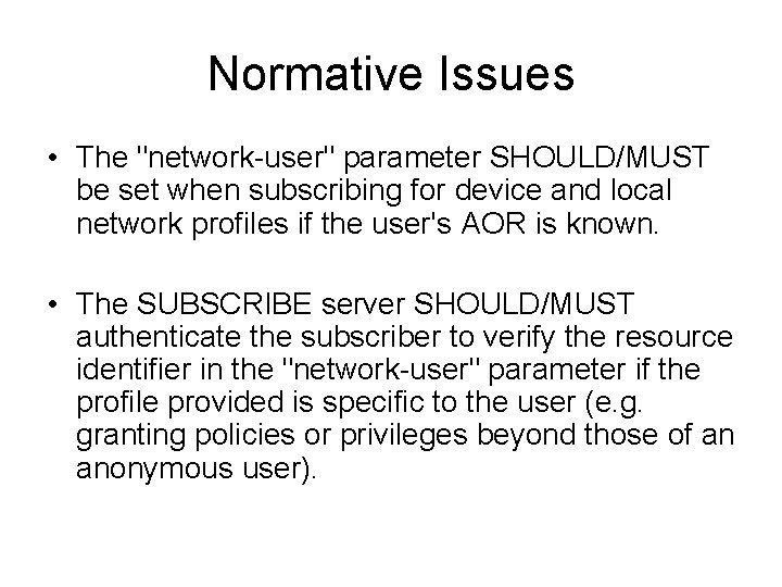 Normative Issues • The "network-user" parameter SHOULD/MUST be set when subscribing for device and