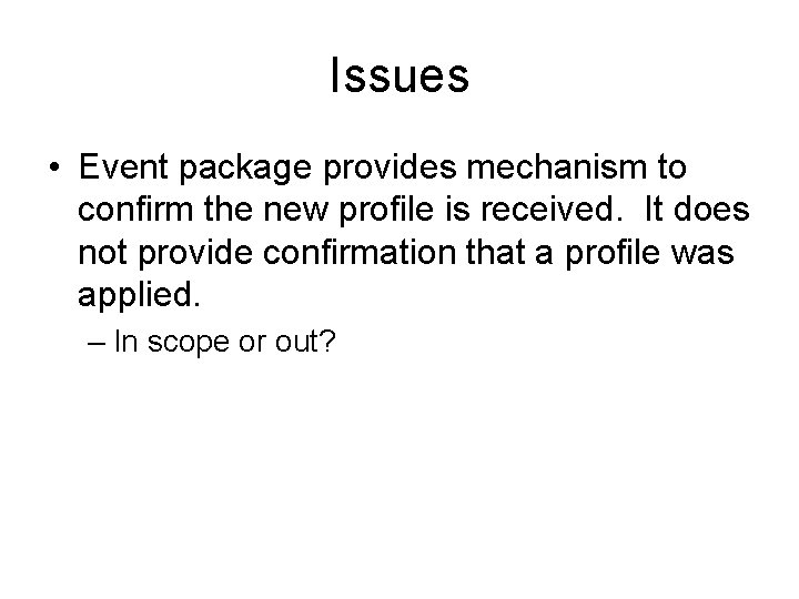 Issues • Event package provides mechanism to confirm the new profile is received. It