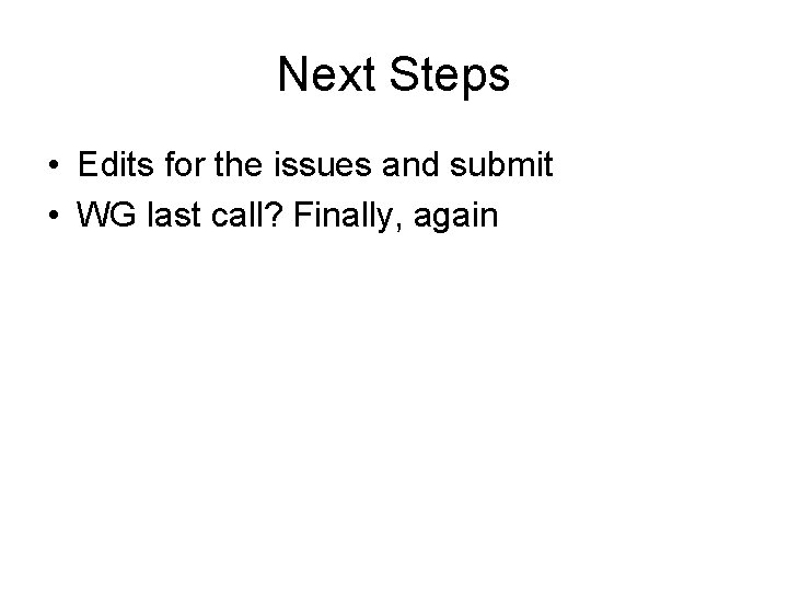Next Steps • Edits for the issues and submit • WG last call? Finally,