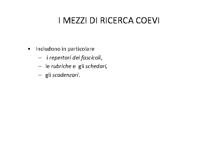 I MEZZI DI RICERCA COEVI • Includono in particolare – i repertori dei fascicoli,