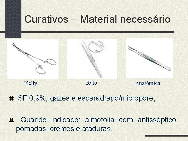 Curativos – Material necessário Kelly Rato Anatômica SF 0, 9%, gazes e esparadrapo/micropore; Quando