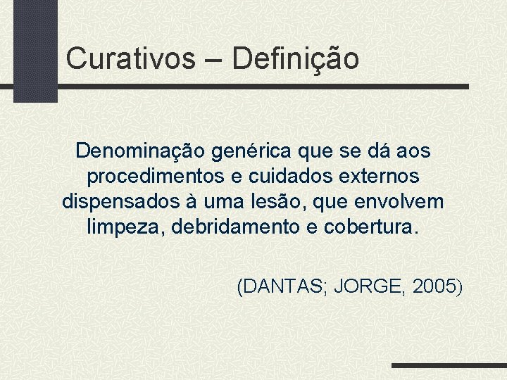 Curativos – Definição Denominação genérica que se dá aos procedimentos e cuidados externos dispensados