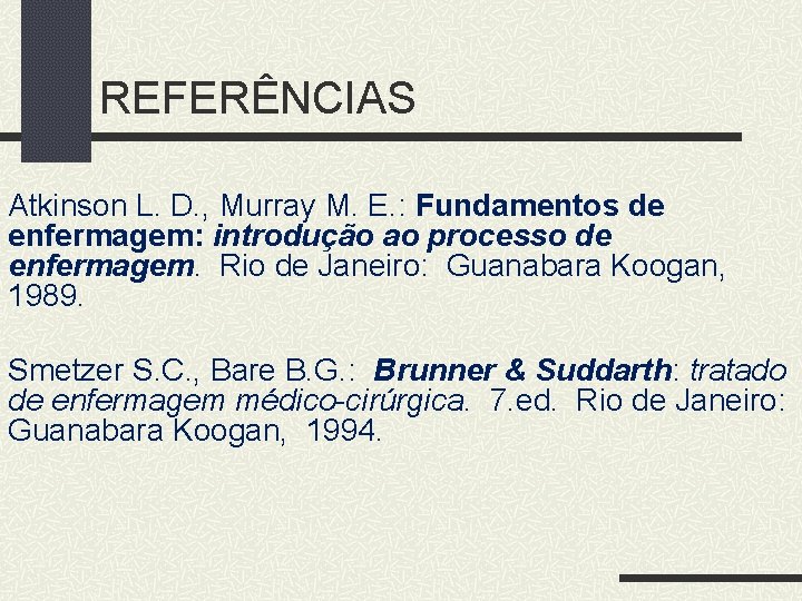 REFERÊNCIAS Atkinson L. D. , Murray M. E. : Fundamentos de enfermagem: introdução ao