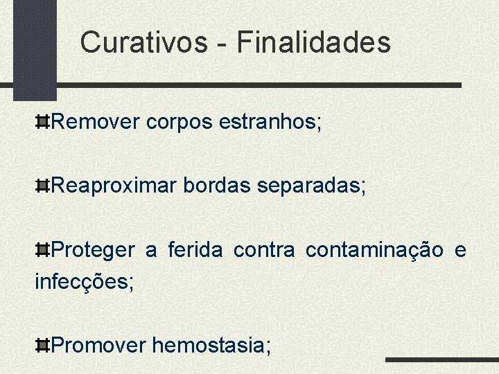 Curativos - Finalidades Remover corpos estranhos; Reaproximar bordas separadas; Proteger a ferida contra contaminação