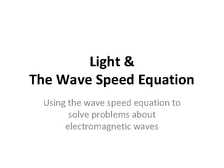 Light & The Wave Speed Equation Using the wave speed equation to solve problems