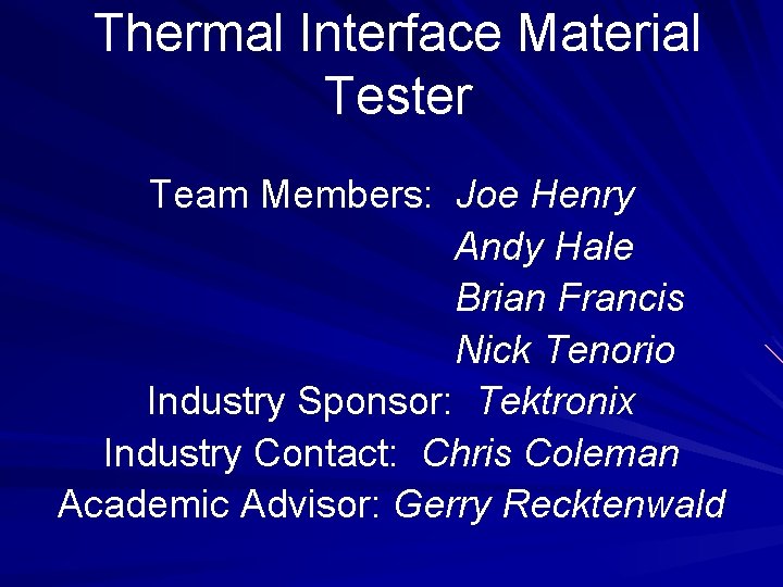 Thermal Interface Material Tester Team Members: Joe Henry Andy Hale Brian Francis Nick Tenorio