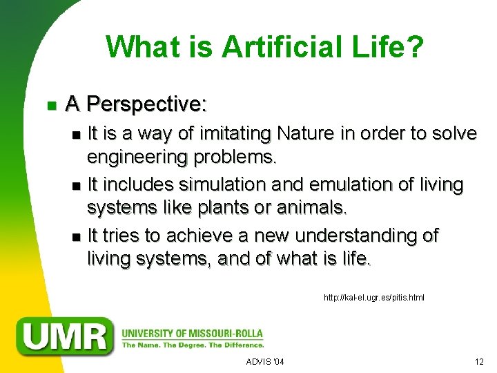What is Artificial Life? n A Perspective: It is a way of imitating Nature