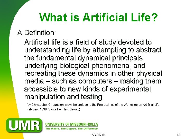 What is Artificial Life? A Definition: Artificial life is a field of study devoted
