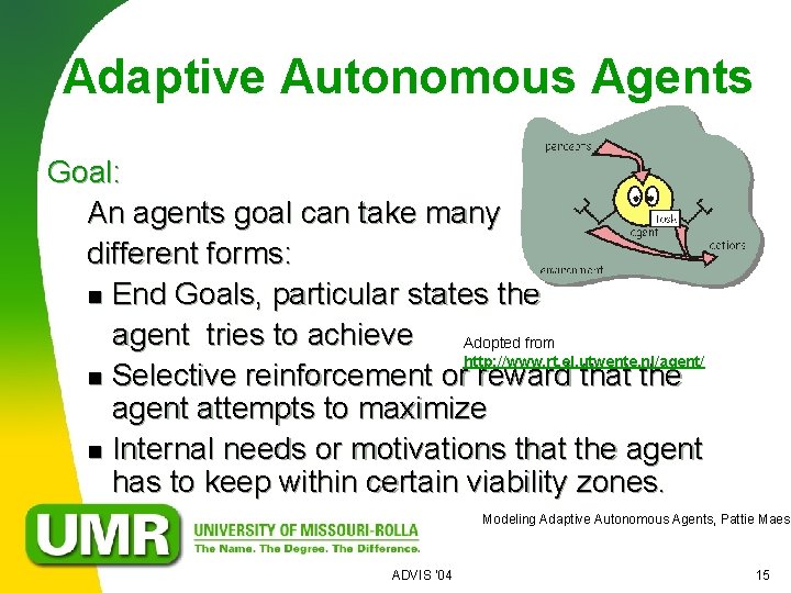 Adaptive Autonomous Agents Goal: An agents goal can take many different forms: n End