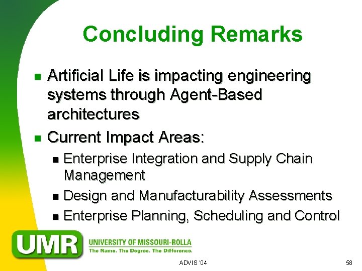 Concluding Remarks n n Artificial Life is impacting engineering systems through Agent-Based architectures Current