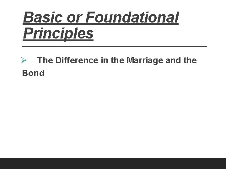 Basic or Foundational Principles Ø The Difference in the Marriage and the Bond 