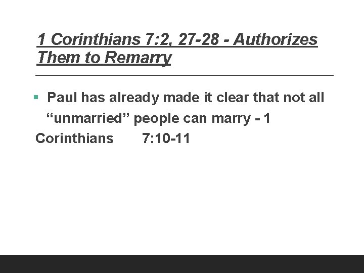 1 Corinthians 7: 2, 27 -28 - Authorizes Them to Remarry § Paul has