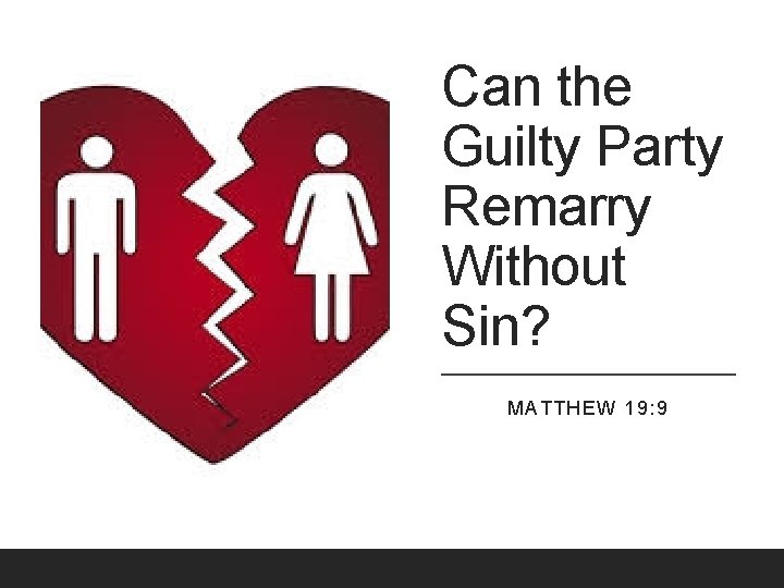 Can the Guilty Party Remarry Without Sin? MATTHEW 19: 9 