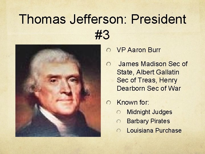 Thomas Jefferson: President #3 VP Aaron Burr James Madison Sec of State, Albert Gallatin