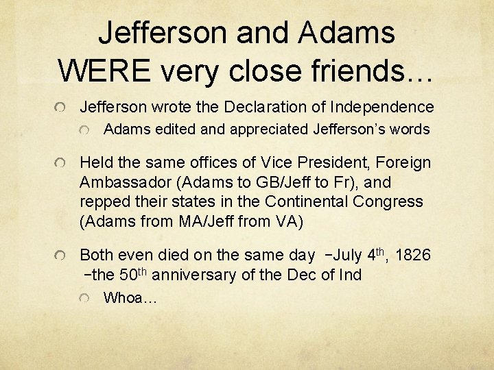 Jefferson and Adams WERE very close friends… Jefferson wrote the Declaration of Independence Adams