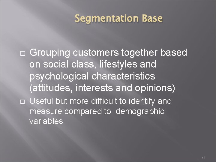 Segmentation Base Grouping customers together based on social class, lifestyles and psychological characteristics (attitudes,