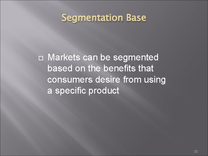 Segmentation Base Markets can be segmented based on the benefits that consumers desire from