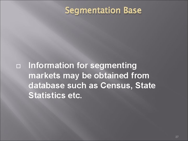 Segmentation Base Information for segmenting markets may be obtained from database such as Census,