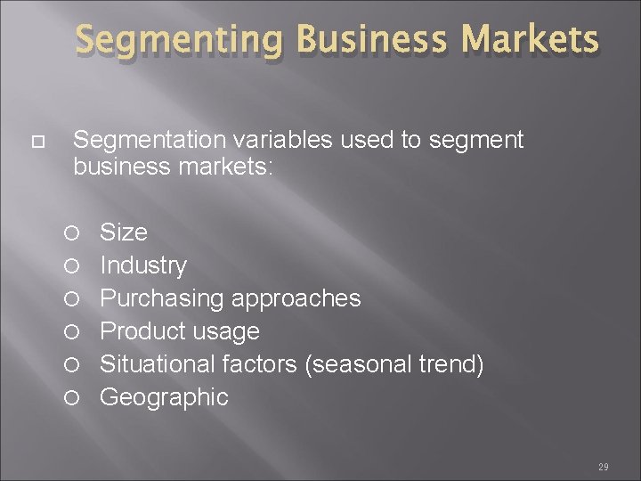 Segmenting Business Markets Segmentation variables used to segment business markets: Size Industry Purchasing approaches