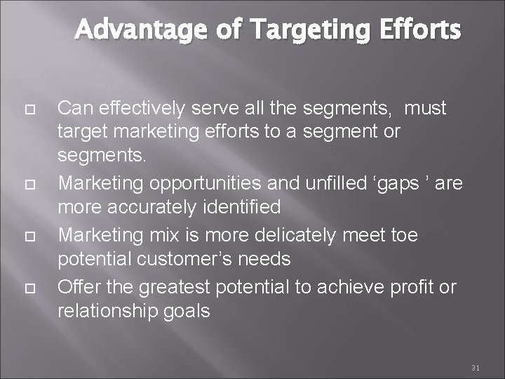Advantage of Targeting Efforts Can effectively serve all the segments, must target marketing efforts
