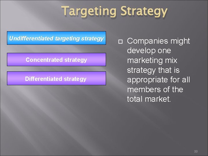 Targeting Strategy Undifferentiated targeting strategy Concentrated strategy Differentiated strategy Companies might develop one marketing