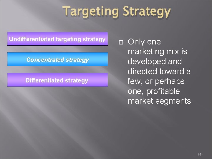 Targeting Strategy Undifferentiated targeting strategy Concentrated strategy Differentiated strategy Only one marketing mix is