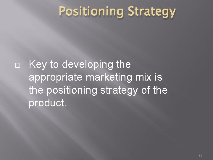 Positioning Strategy Key to developing the appropriate marketing mix is the positioning strategy of