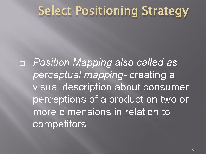 Select Positioning Strategy Position Mapping also called as perceptual mapping- creating a visual description