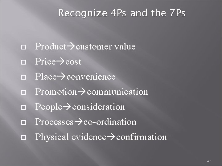 Recognize 4 Ps and the 7 Ps Product customer value Price cost Place convenience