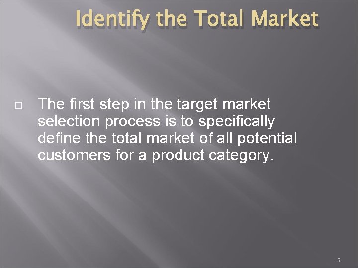 Identify the Total Market The first step in the target market selection process is