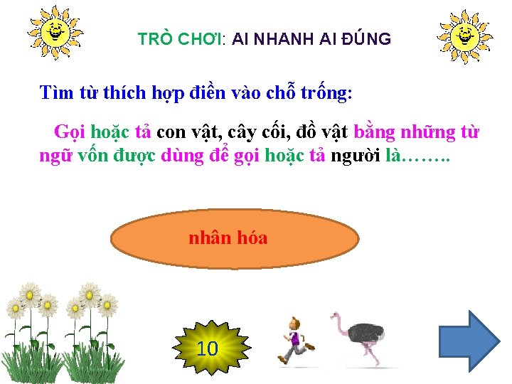 TRÒ CHƠI: AI NHANH AI ĐÚNG Tìm từ thích hợp điền vào chỗ trống: