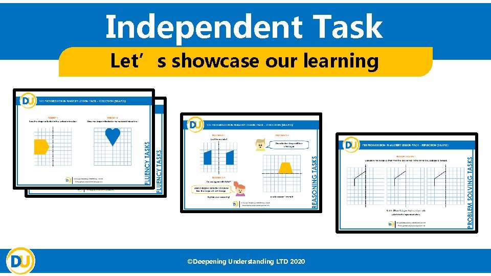 Independent Task Let’s showcase our learning ©Deepening Understanding LTD 2020 